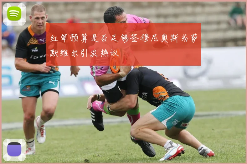 红军预算是否足够签穆尼奥斯或萨默维尔引发热议